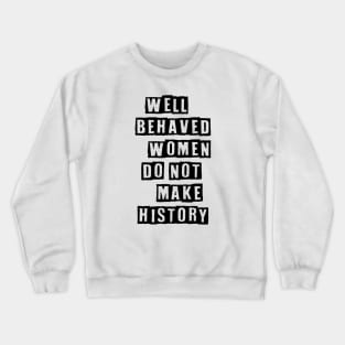 Well Behaved Women Do Not Make History Crewneck Sweatshirt